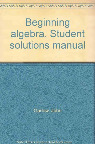 Beginning algebra. Student solutions manual (9780133100532) by Garlow, John