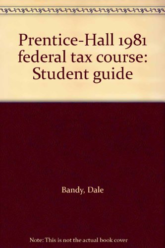Prentice-Hall 1981 federal tax course: Student guide (9780133124965) by Bandy, Dale