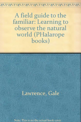 A field guide to the familiar: Learning to observe the natural world (PHalarope books) (9780133140712) by Lawrence, Gale