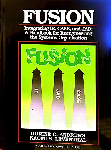 Fusion: Integrating Ie, Case, and Jad A Handbook for Reengineering the Systems Organization