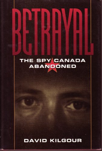 Betrayal: The spy Canada abandoned (9780133256970) by Kilgour, David