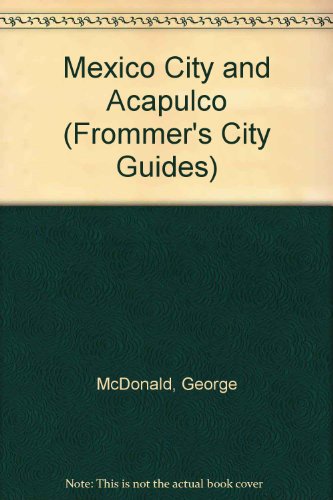 Frommer's Guide to Mexico City and Acapulco, 1989-1990 (9780133320992) by McDonald, George