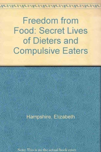 Imagen de archivo de Freedom from Food: The Secret Lives of Dieters and Compulsive Eaters a la venta por Wonder Book
