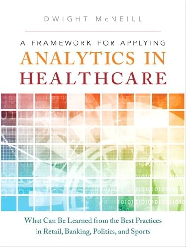 Imagen de archivo de A Framework for Applying Analytics in Healthcare: What Can Be Learned from the Best Practices in Retail, Banking, Politics, and Sports (Ft Press Operations Management) a la venta por Phatpocket Limited