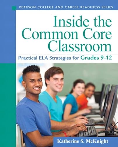 Imagen de archivo de Inside the Common Core Classroom: Practical ELA Strategies for Grades 9-12 (Pearson College and Career Readiness Series) a la venta por Irish Booksellers