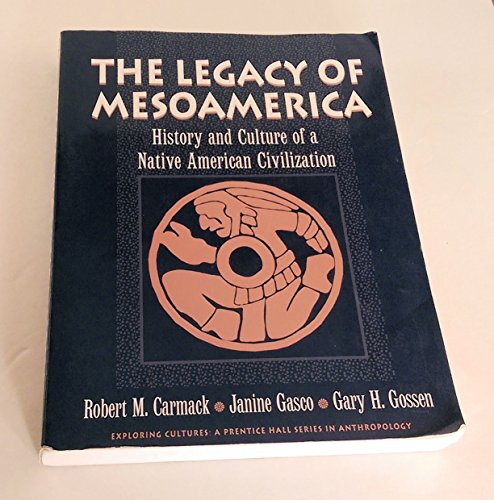 Legacy of Mesoamerica, The: History and Culture of a Native American Civilization (9780133374452) by Carmack, Robert M.; Gasco, Janine L.; Gossen, Gary H.; Gossen, Gary H.(Editor); Gasco, Janine (Editor)