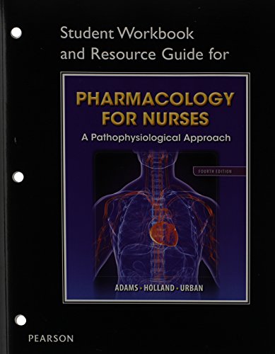 Student Workbook and Resource Guide for Pharmacology for Nurses for Pharmacology for Nurses: A Pathophysiologic Approach (9780133389722) by Adams, Michael P.; Holland Ph.D., Norman; Urban PhD RN, Carol