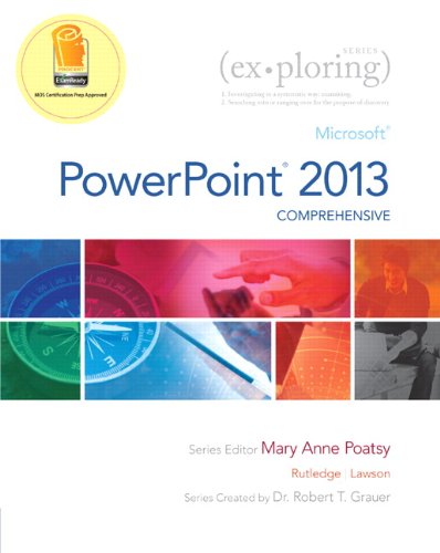Exploring: Microsoft PowerPoint 2013, Comprehensive (Exploring for Office 2013) (9780133406443) by Poatsy, Mary Anne; Rutledge, Amy M.; Lawson, Rebecca; Grauer, Robert T.