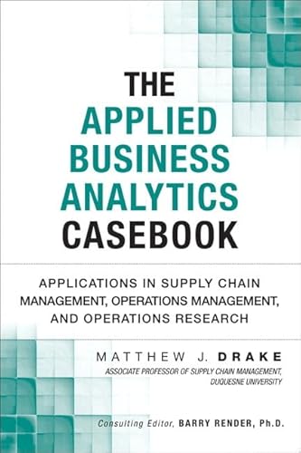 9780133407365: The Applied Business Analytics Casebook: Applications in Supply Chain Management, Operations Management, and Operations Research