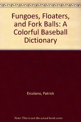 9780133450835: Fungoes- Floaters- and Fork Balls: A Colorful Baseball Dictionary