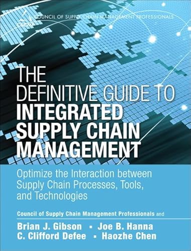 The Definitive Guide to Integrated Supply Chain Management: Optimize the Interaction Between Supply Chain Processes, Tools, and Technologies (Council of Supply Chain Management Professionals) (9780133453928) by Gibson, Brian J.; Hanna, Joe B.; Defee, C. Clifford; Chen, Haozhe