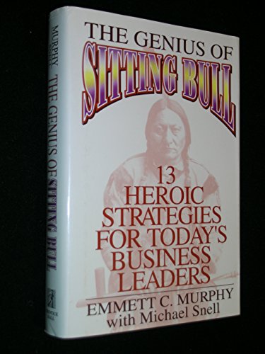 Imagen de archivo de The Genius of Sitting Bull: Thirteen Heroic Strategies for Today's Business Leaders a la venta por Gulf Coast Books