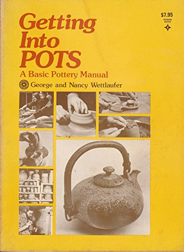 Getting into Pots: A Basic Pottery Manual - Wettlaufer, George; Wettlaufer, Nancy