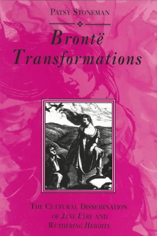 Bronte Transformaitons: The Cultural Dissemination of Wuthering Heights and Jane Eyre (9780133555615) by Stoneman, Patsy