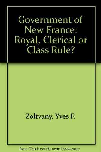 Stock image for The Government of New France: Royal, Clerical, or Class Rule for sale by Quickhatch Books