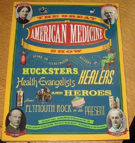 Beispielbild fr The Great American Medicine Show: Being an Illustrated History of Hucksters, Healers, Health Evangelists and Heroes from Plymouth Rock to the Present zum Verkauf von Wonder Book