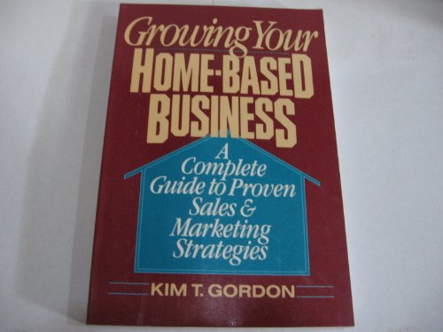 Imagen de archivo de Growing Your Home-Based Business: A Complete Guide to Proven Sales & Marketing Strategies a la venta por Wonder Book