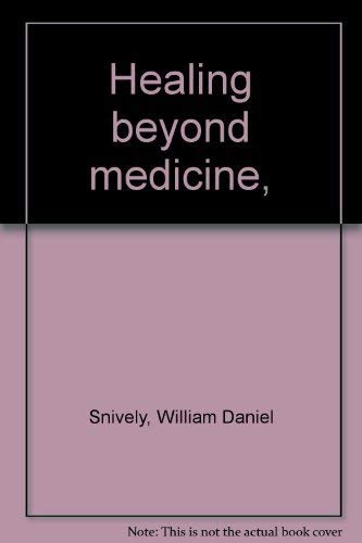 Healing beyond medicine, by William Daniel Snively, Jr. and Jan Thuerbach