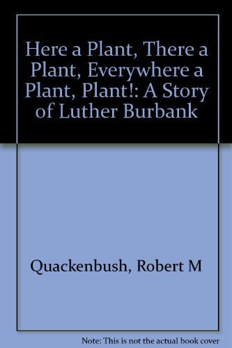 Here a Plant, There a Plant, Everywhere a Plant, Plant: A Story of Luther Burbank (9780133872668) by Quackenbush, Robert M.