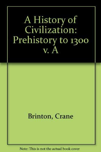 Prehistory to 1300 (v. A) (A History of Civilization) (9780133899412) by Brinton, Crane; Winks, Robin W.; Christopher, John B.; Wolff, Robert Lee