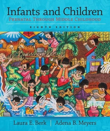 Infants and Children: Prenatal Through Middle Childhood (8th Edition) (Berk, Infants, Children, and Adolescents Series) - Berk, Laura E., Meyers, Adena B.