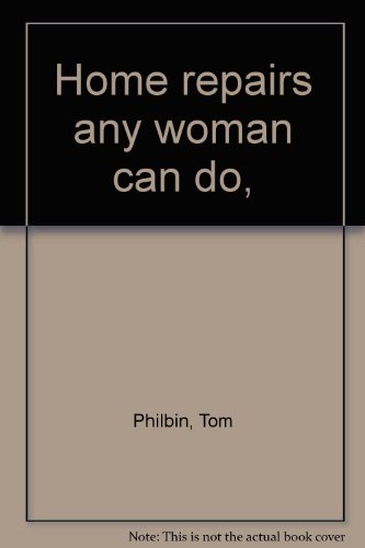 Home repairs any woman can do, (9780133950380) by Philbin, Tom