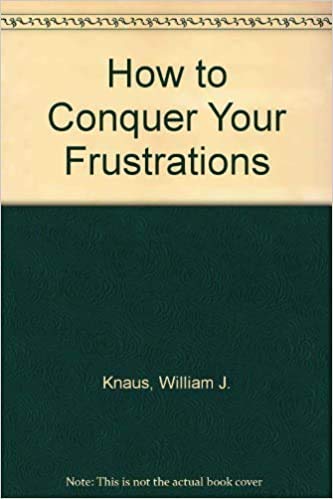 How To Conquer Your Frustrations (9780133966558) by Knaus, William J