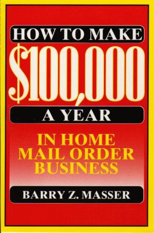 Imagen de archivo de How to Make $100,000 a Year in Home Mail Order Business a la venta por Top Notch Books