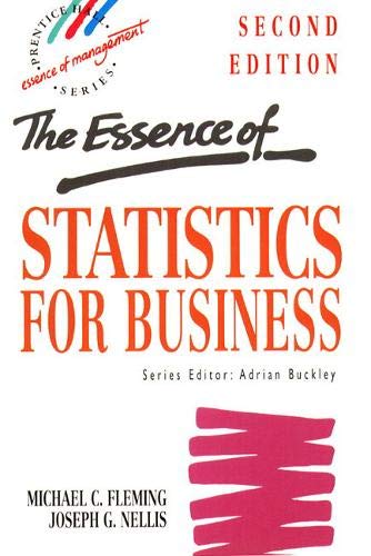 The Essence of Statistics for Business (PRENTICE-HALL ESSENTIALS OF MANAGEMENT SERIES) (9780133987775) by Fleming, M. C.; Nellis, Joseph G.