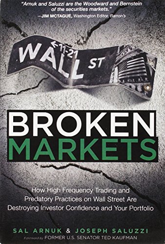 9780133993509: Broken Markets: How High Frequency Trading and Predatory Practices on Wall Street Are Destroying Investor Confidence and Your Portfolio