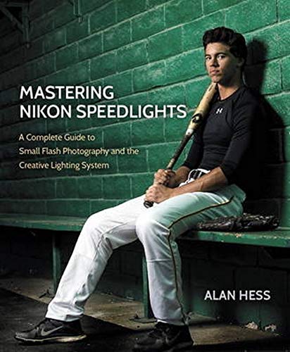 9780134085913: Mastering Nikon Speedlights: A Complete Guide to Small Flash Photography and the Creative Lighting System