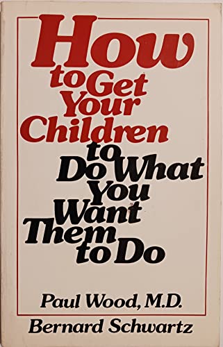 Stock image for How to Get Children to Do What You Want Them to Do for sale by Better World Books