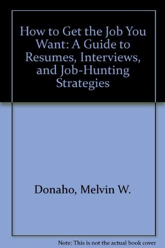 How to Get the Job You Want: A Guide to Resumes, Interviews, and Job-Hunting Strategies (9780134098890) by Donaho, Melvin W.; Meyer, John