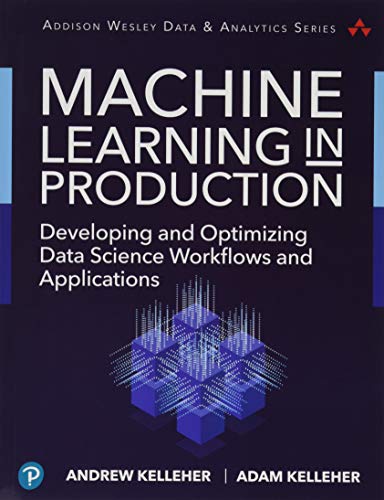 Beispielbild fr Machine Learning in Production: Developing and Optimizing Data Science Workflows and Applications (Addison-Wesley Data & Analytics Series) zum Verkauf von BooksRun