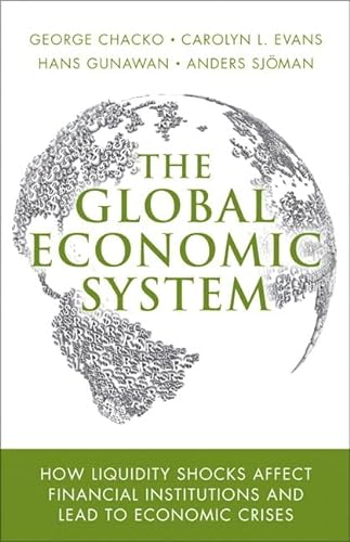9780134119717: The Global Economic System: How Liquidity Shocks Affect Financial Institutions and Lead to Economic Crises