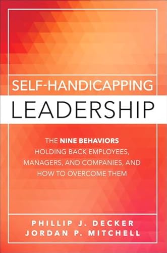 Beispielbild fr Self-Handicapping Leadership: The Nine Behaviors Holding Back Employees, Managers, and Companies, and How to Overcome Them zum Verkauf von HPB-Red