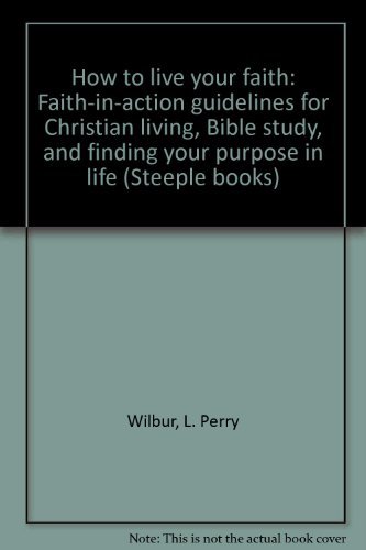 Beispielbild fr How to live your faith: Faith-in-action guidelines for Christian living, Bible study, and finding your purpose in life (Steeple books) zum Verkauf von Wonder Book