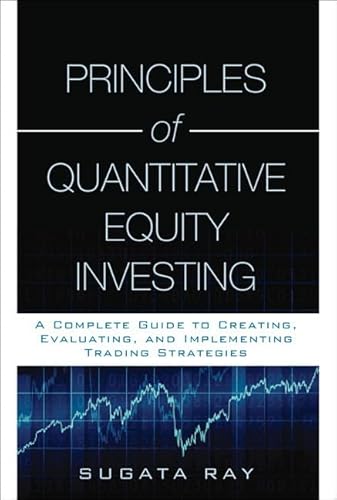 9780134192796: Principles of Quantitative Equity Investing: A Complete Guide to Creating, Evaluating, and Implementing Trading Strategies