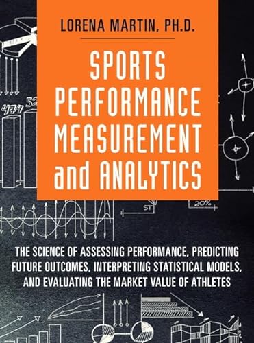 Stock image for Sports Performance Measurement and Analytics: The Science of Assessing Performance, Predicting Future Outcomes, Interpreting Statistical Models, and Evaluating the Market Value of Athletes for sale by GoldBooks