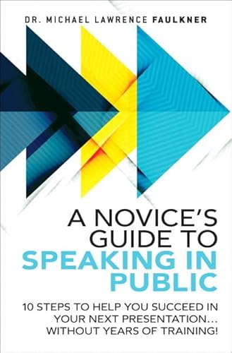 9780134193861: A Novice's Guide to Speaking in Public: 10 Steps to Help You Succeed in Your Next Presentation... Without Years of Training!