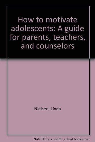 9780134240022: How to motivate adolescents: A guide for parents, teachers, and counselors by