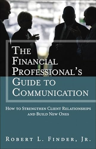 9780134271484: Financial Professional's Guide to Communication, The: How to Strengthen Client Relationships and Build New Ones