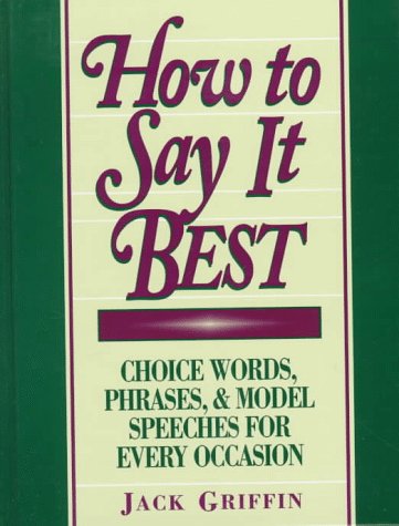 Imagen de archivo de How to Say It Best: Choice Words, Phrases, & Model Speeches for Every Occasion a la venta por Gulf Coast Books