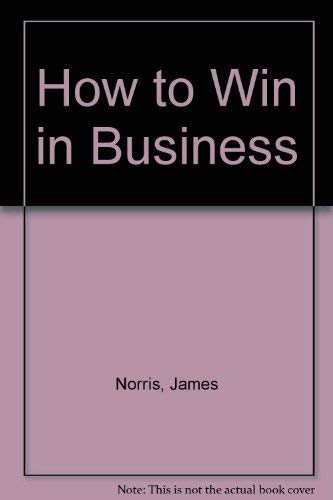 9780134395470: How to Win in Business