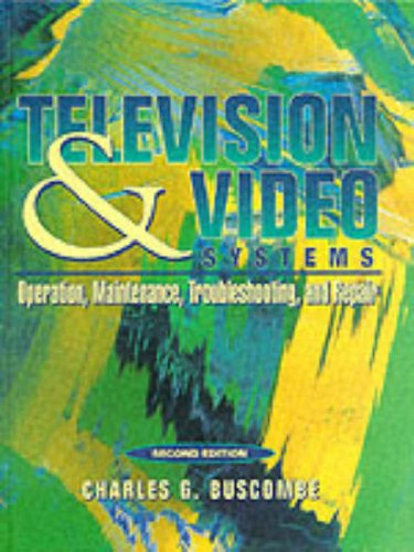 Television and Video Systems: Operation, Maintenance, Troubleshooting, and Repair: Operation, Maintenance, Troubleshooting and Repair - Buscombe, Charles