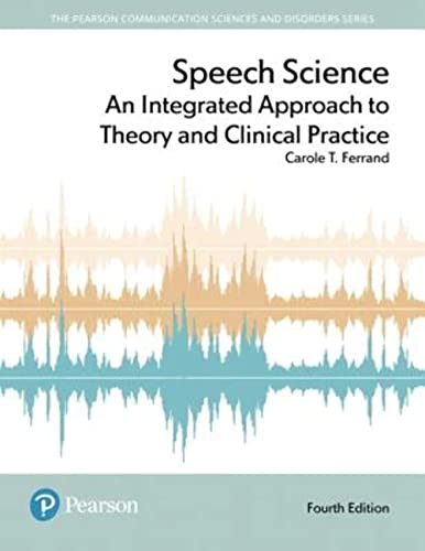 9780134481456: Speech Science: An Integrated Approach to Theory and Clinical Practice