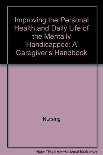 Imagen de archivo de Improving the Personal Health and Daily Life of the Mentally Handicapped: A Caregiver's Handbook a la venta por RiLaoghaire