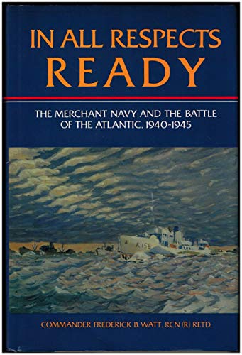 Beispielbild fr In All Respects Ready: The Merchant Navy and the Battle of the Atlantic, 1940-1945 zum Verkauf von NWJbooks