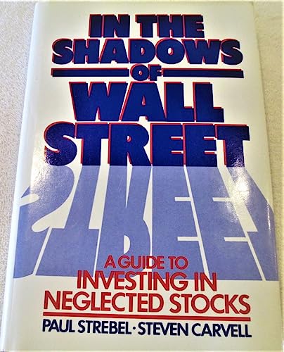 9780134559995: In the Shadows of Wall Street: A Guide to Investing in Neglected Stocks