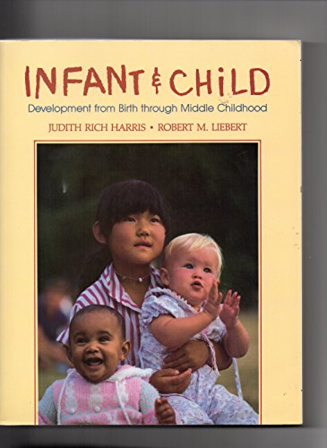 Infant & Child: Development from Birth Through Middle Childhood (9780134576237) by Harris, Judith Rich; Liebert, Robert M.